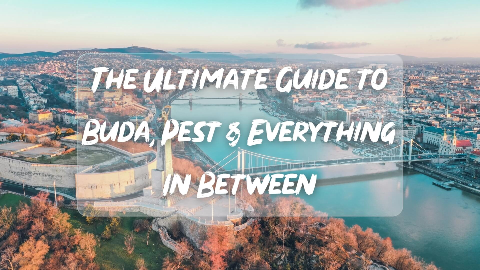 Explore Budapest Like a Local: Your Ultimate Guide to Buda, Pest &amp; Everything In Between