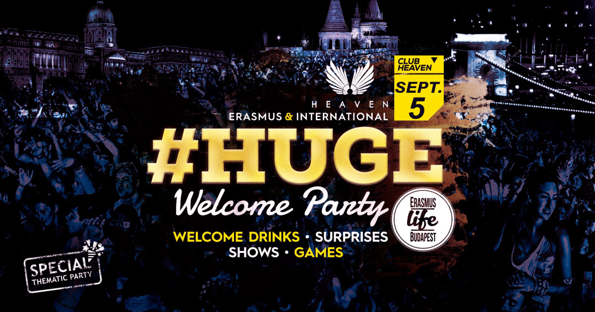 Huge Welcome PartyErasmus Life Budapest HUGE Welcome Party ✘ 5th Sept ✘ Heaven ClubHuge Welcome Party